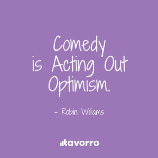 Comedy
is Acting Out
Optimism.
­ Robin Williams
 