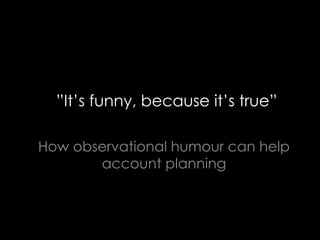 How comedy can help account planning