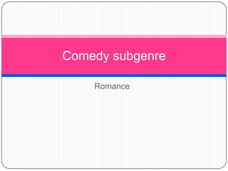 Romance
Comedy subgenre
 