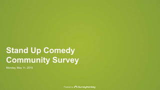 Powered by
Stand Up Comedy
Community Survey
Monday, May 11, 2015
 