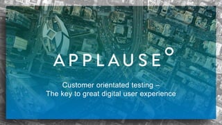 Customer orientated testing –
The key to great digital user experience
1
 