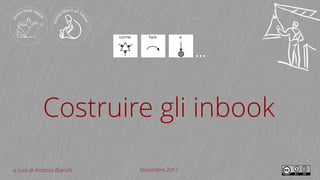 …
Costruire gli inbook
a cura di Antonio Bianchi Novembre 2017
 