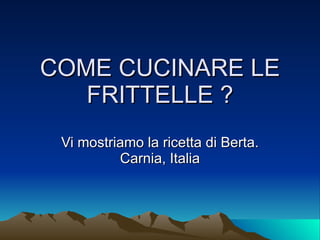 COME CUCINARE LE FRITTELLE ? Vi mostriamo la ricetta di Berta. Carnia, Italia 