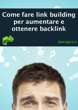 Come fare link building
per aumentare e
ottenere backlink
SeoLogico.it
 