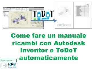 www.SIngeCa.it
Come fare un manuale
ricambi con Autodesk
Inventor e ToDoT
automaticamente
 