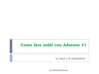 Come fare soldi con Adsense #1 Le basi e le statistiche by TechNotizieNews.it 