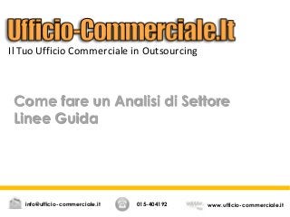 Come fare un Analisi di Settore
Linee Guida
015-404192 www.ufficio-commerciale.itinfo@ufficio-commerciale.it
Il Tuo Uffici...