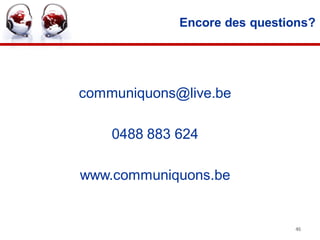 Encore des questions?




communiquons@live.be

    0488 883 624

www.communiquons.be


                              46
 