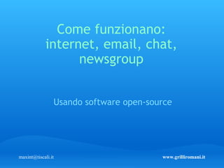 Come funzionano: internet, email, chat, newsgroup Usando software open-source 