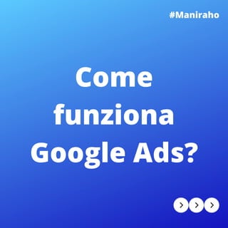 #Maniraho
Come
funziona
Google Ads?
 