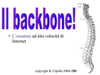 • L’ossatura ad alta velocità di
  Internet




               copyright B. Cipolla 2004-2010
                                          38
 