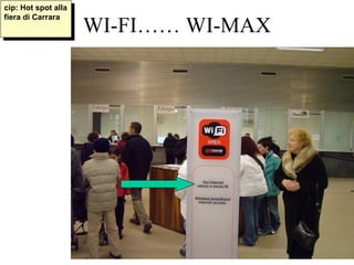cip: Hot spot alla
 cip: Hot spot alla
fiera di Carrara
 fiera di Carrara
                      WI-FI…… WI-MAX




                         copyright B. Cipolla 2004-2010
                                                    68
 