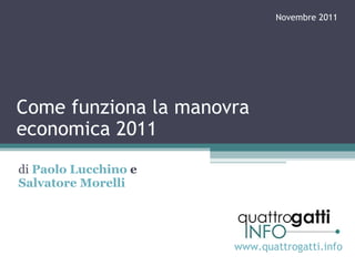 Come funziona la manovra economica 2011 di   Paolo  Lucchino   e  Salvatore  Morelli www.quattrogatti.info Novembre 2011 