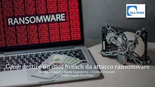 Come gestire un data breach da attacco ransomware
Giulio Coraggio – Giulia Zappaterra – Cristina Criscuoli
Studio Legale DLA Piper
 