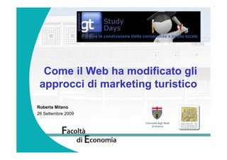 Come il Web ha modificato gli
 approcci di marketing turistico
Roberta Milano
26 Settembre 2009
 