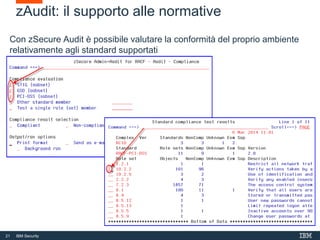 21 IBM Security
zAudit: il supporto alle normative
Con zSecure Audit è possibile valutare la conformità del proprio ambiente
relativamente agli standard supportati
 