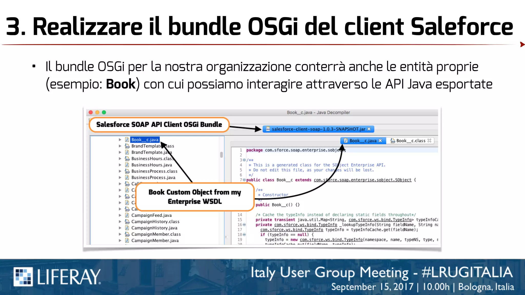 3. Realizzare il bundle OSGi del client Saleforce
• Il bundle OSGi per la nostra organizzazione conterrà anche le entità proprie
(esempio: Book) con cui possiamo interagire attraverso le API Java esportate
 