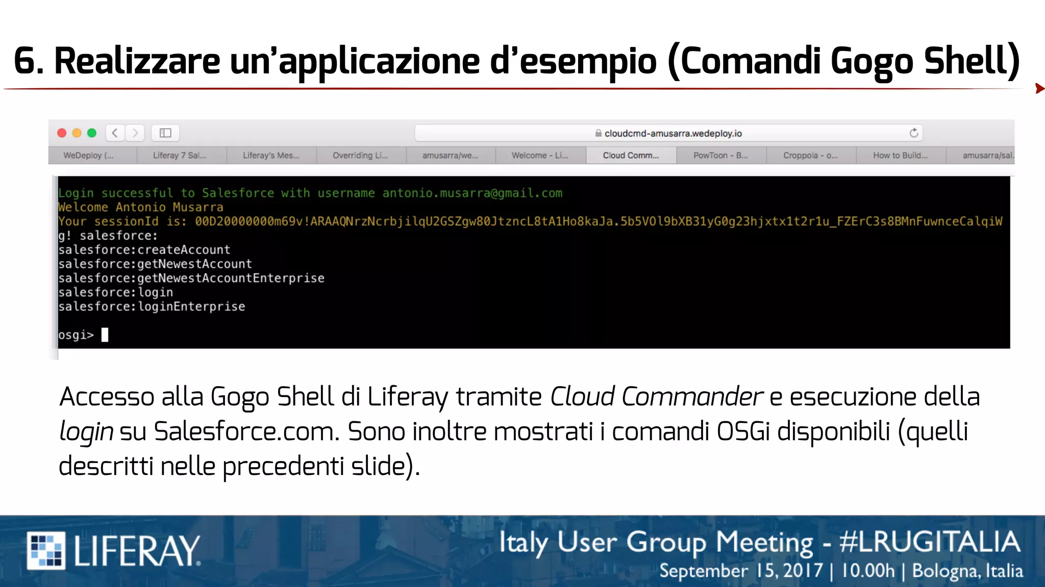 6. Realizzare un’applicazione d’esempio (Comandi Gogo Shell)
Accesso alla Gogo Shell di Liferay tramite Cloud Commander e esecuzione della
login su Salesforce.com. Sono inoltre mostrati i comandi OSGi disponibili (quelli
descritti nelle precedenti slide).
 