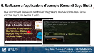 6. Realizzare un’applicazione d’esempio (Comandi Gogo Shell)
Due interessanti demo che mostrano l’integrazione con Salesforce.com. Basta
cliccare sopra per avviare il video.
 