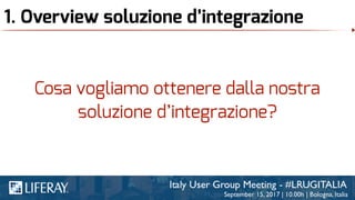 1. Overview soluzione d’integrazione
Cosa vogliamo ottenere dalla nostra
soluzione d’integrazione?
 