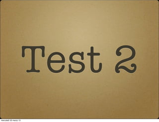 Test 2
mercoledì 20 marzo 13
 