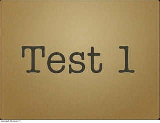 Test 1
mercoledì 20 marzo 13
 