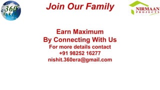 Join Our Family
Earn Maximum
By Connecting With Us
For more details contact
+91 98252 16277
nishit.360era@gmail.com
 