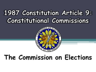 1987 Constitution Article 9: Constitutional Commissions TheCommission on Elections 