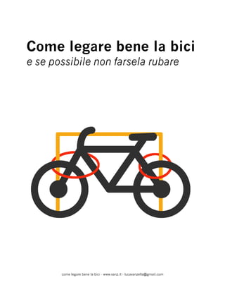 Come legare bene la bici
e se possibile non farsela rubare
come legare bene la bici - www.vanz.it - lucavanzella@gmail.com
 