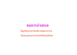 จบการนําเสนอ
ข้ อมูลเดิมจากมหาวิทยาลัยราชภัฏมหาสารคาม
ปรับปรุ งรุ ปแบบการนําเสนอใหม่ โดยครู วจักษณ์
                                       ิ
 