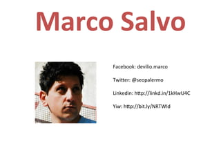 Facebook:	
  devilio.marco	
  
	
  
Twi3er:	
  @seopalermo	
  
	
  
Linkedin:	
  h3p://linkd.in/1kHwU4C	
  
	
  
Yiw:	
  h3p://bit.ly/NRTWId	
  
	
  
Marco	
  Salvo	
  	
  
 