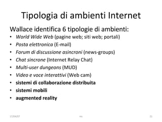 Tipologia di ambienti Internet <ul><li>Wallace identifica 6 tipologie di ambienti: </li></ul><ul><li>World Wide Web  (pagi...