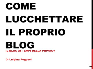 COME LUCCHETTARE IL PROPRIO BLOG ,[object Object],[object Object],1 