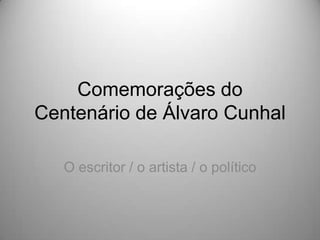 Comemorações do
Centenário de Álvaro Cunhal
O escritor / o artista / o político

 