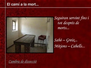 Seguiran servint fins i tot després de morts... Sabó – Greix... Mitjons – Cabells... El camí a la mort... Cambra de dissecció 