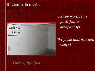 Un cop morts, tots junts fins a desaparèixer. “ El poble unit mai serà vençut” El camí a la mort... Cambra frigorífica 