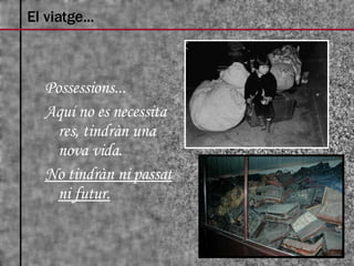 El viatge... Possessions... Aquí no es necessita res, tindràn una nova vida. No tindràn ni passat ni futur. 