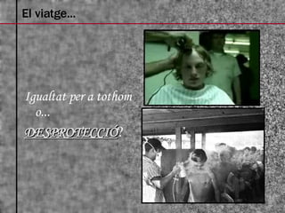 El viatge... Igualtat per a tothom o... DESPROTECCIÓ ? 