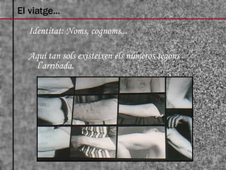 Identitat: Noms, cognoms... Aquí tan sols existeixen els números segons l’arribada. El viatge... 