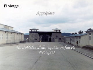 El viatge... Appelplatz No s’obliden d’ells, aquí és on fan els recomptes. 