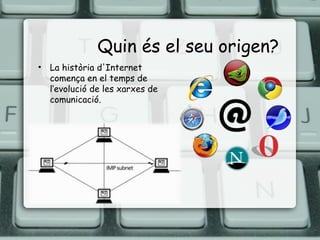 Quin és el  seu  origen? La història d'Internet comença en el temps de l’evolució de les xarxes de comunicació.  