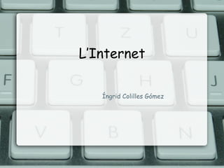 L’Internet Íngrid Colilles Gómez 