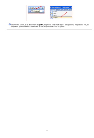 En ambdós casos, si el document és petit, el procés serà molt ràpid i en aparença no passarà res, el
programa guardarà el document en la ubicació i amb el nom originals.




                                              9
 