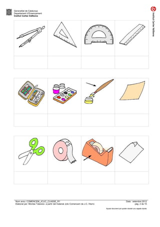 Generalitat de Catalunya
Departament d’Ensenyament
Institut Carles Vallbona




 Nom arxiu: COMENCEM_JCLIC_CLASSE_R1                                                                          Data : setembre 2012
 Elaborat per: Montse Talavera a partir del material Jclic Comencem de J.C. Hierro                                     pàg. 2 de 15

                                                                                     Aquest document pot quedar obsolet una vegada imprès
 