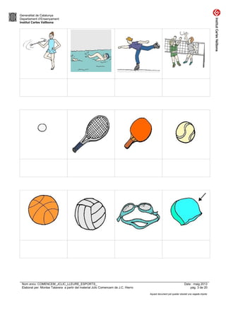 Generalitat de Catalunya
Departament d’Ensenyament
Institut Carles Vallbona
Nom arxiu: COMENCEM_JCLIC_LLEURE_ESPORTS_ Data : maig 2013
Elaborat per: Montse Talavera a partir del material Jclic Comencem de J.C. Hierro pàg. 3 de 20
Aquest document pot quedar obsolet una vegada imprès
 