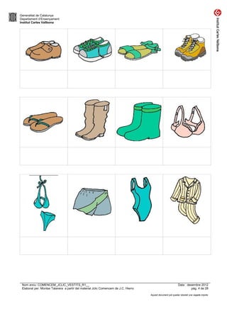 Generalitat de Catalunya
Departament d’Ensenyament
Institut Carles Vallbona




 Nom arxiu: COMENCEM_JCLIC_VESTITS_R1__                                                                      Data : desembre 2012
 Elaborat per: Montse Talavera a partir del material Jclic Comencem de J.C. Hierro                                     pàg. 4 de 28

                                                                                     Aquest document pot quedar obsolet una vegada imprès
 