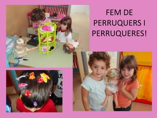 FEM DE
PERRUQUERS I
PERRUQUERES!

 