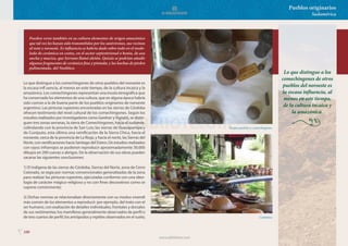 100
Pueblos originarios
Sudamérica
Pueden verse también en su cultura elementos de origen amazónico
que tal vez les hayan sido transmitidos por los sanivirones, sus vecinos
al note y noroeste. Es influencia se habría dado sobre todo en el mode-
lado de cerámica en cestos, en el sector septentrional o henia, de asa
ancha y maciza, que Serrano llamó aletón. Quizás se podrían añadir
algunos fragmentos de cerámica fina y pintada; y las hachas de piedra
pulimentada, del Neolítico.
Lo que distingue a los comechingones de otros pueblos del noroeste es
la escasa infl uencia, al menos en este tiempo, de la cultura incaica y la
amazónica. Los comechingones representan una ínsula etnográfica que
ha conservado los elementos de una cultura, que en alguna época habría
sido común a la de buena parte de los pueblos originarios de noroeste
argentino. Las pinturas rupestres encontradas en las sierras de Córdoba
ofrecen testimonio del nivel cultural de los comechingones. Según los
estudios realizados por investigadores como Gardner yVignatti, se distin-
guen tres zonas serranas, la sierra de Comechingones, hacia el sudoeste,
colindando con la provincia de San Luis; las sierras de Guasapampa y
de Cuniputo, esta última una ramificación de la Sierra Chica, hacia el
noroeste, cerca de la provincia de La Rioja, y hacia el norte, las Sierras del
Norte, con ramificaciones hacia Santiago del Estero. De estudios realizados
con rayos infrarrojos se pudieron reproducir aproximadamente 30.000
dibujos en 200 cuevas o abrigos. De la observación de sus obras pueden
sacarse las siguientes conclusiones:
1) El indígena de las sierras de Córdoba, Sierras del Norte, zona de Cerro
Colorado, se regia por normas convencionales generalizadas de la zona
para realizar las pinturas rupestres, ejecutadas conforme con una ideo-
logía de carácter mágico-religioso y no con fines decorativos como se
supone comúnmente;
2) Dichas normas se relacionaban directamente con su modus vivendi
más común de los elementos a reproducir: por ejemplo, del trato con el
ser humano, con exaltación de detalles individuales, frontales y dorsales
de sus vestimentas; los mamíferos generalmente observados de perfil o
de tres cuartos de perfil; los artrópodos y reptiles observados en el suelo;
Vasijas puelches y comechingones.
Cerámica.
Lo que distingue a los
comechingones de otros
pueblos del noroeste es
la escasa influencia, al
menos en este tiempo,
de la cultura incaica y
la amazónica.
www.elbibliote.com
 