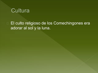 El culto religioso de los Comechingones era 
adorar al sol y la luna. 
 