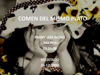 COMEN DEL MISMO PLATO FANNY JEM WONG LIMA PERÚ 03.01.06   REEDITADO 24-12-2009 